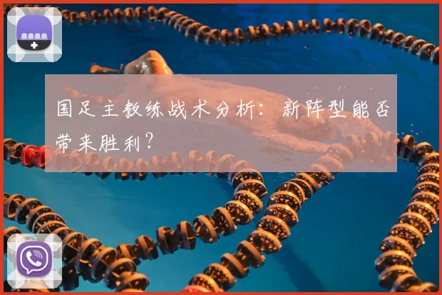 国足主教练战术分析：新阵型能否带来胜利？