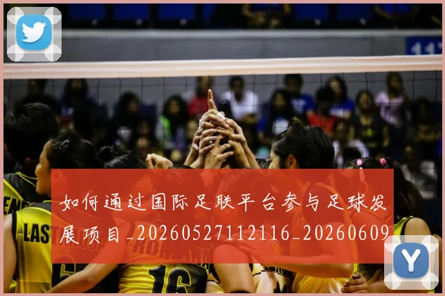 如何通过国际足联平台参与足球发展项目_20260527112116_20260609161648