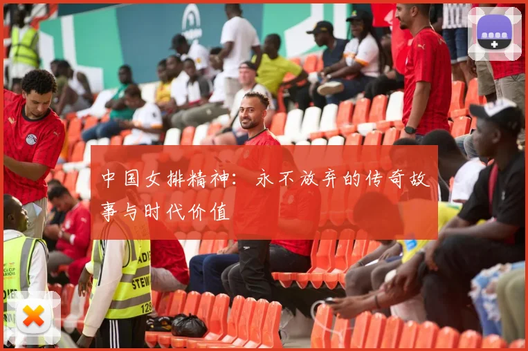 中国女排精神：永不放弃的传奇故事与时代价值