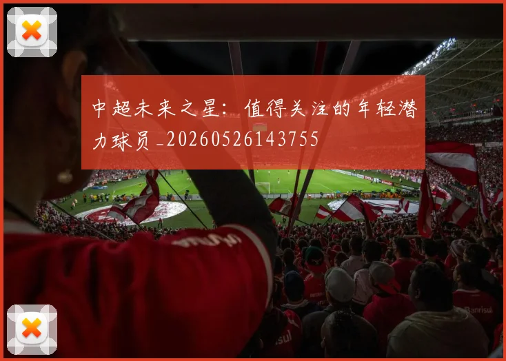 中超未来之星：值得关注的年轻潜力球员_20260526143755