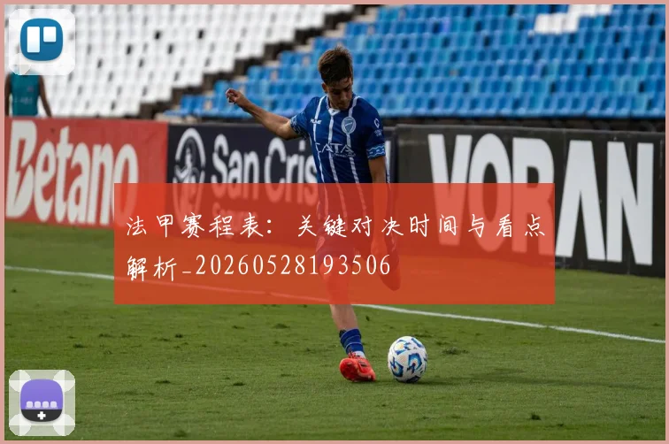 法甲赛程表：关键对决时间与看点解析_20260528193506